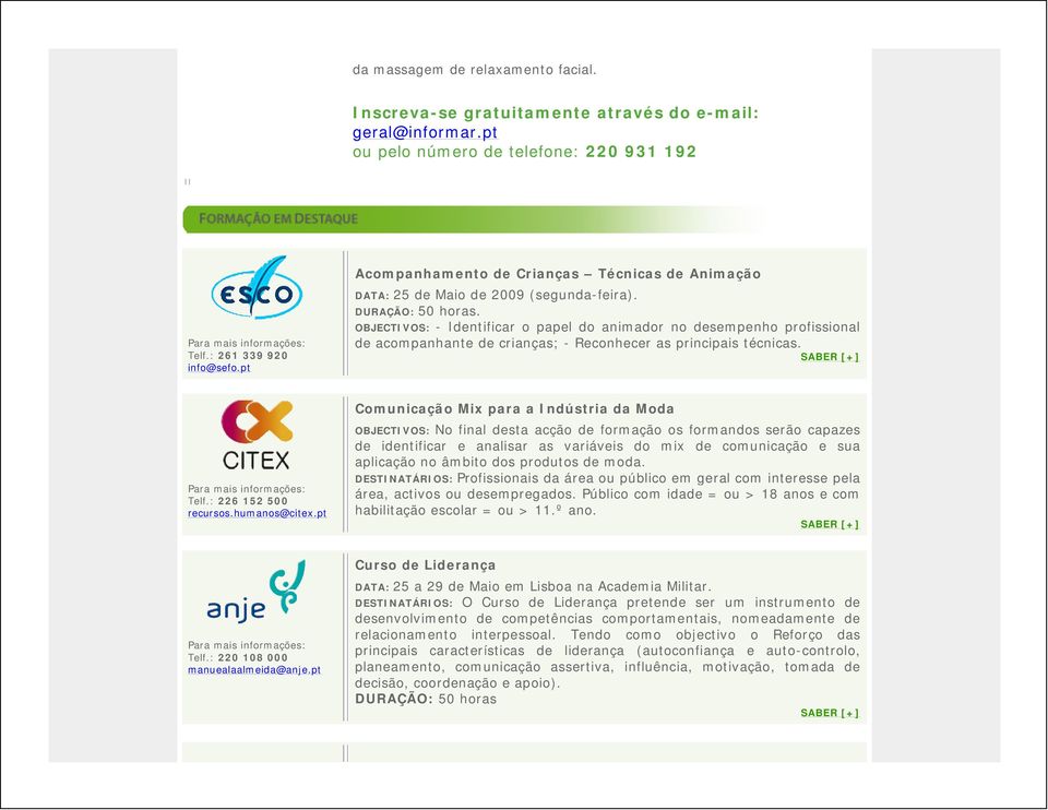 OBJECTIVOS: - Identificar o papel do animador no desempenho profissional de acompanhante de crianças; - Reconhecer as principais técnicas. Telf.: 226 152 500 recursos.humanos@citex.