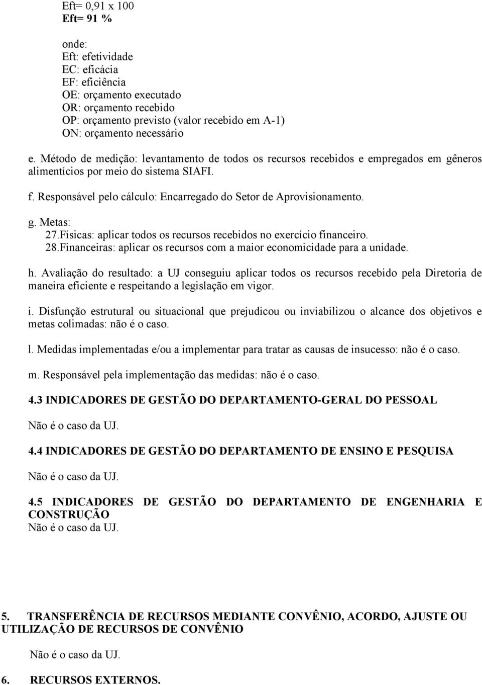 27.Físicas: aplicar todos os recursos recebidos no exercício financeiro. 28.Financeiras: aplicar os recursos com a maior economicidade para a unidade. h.