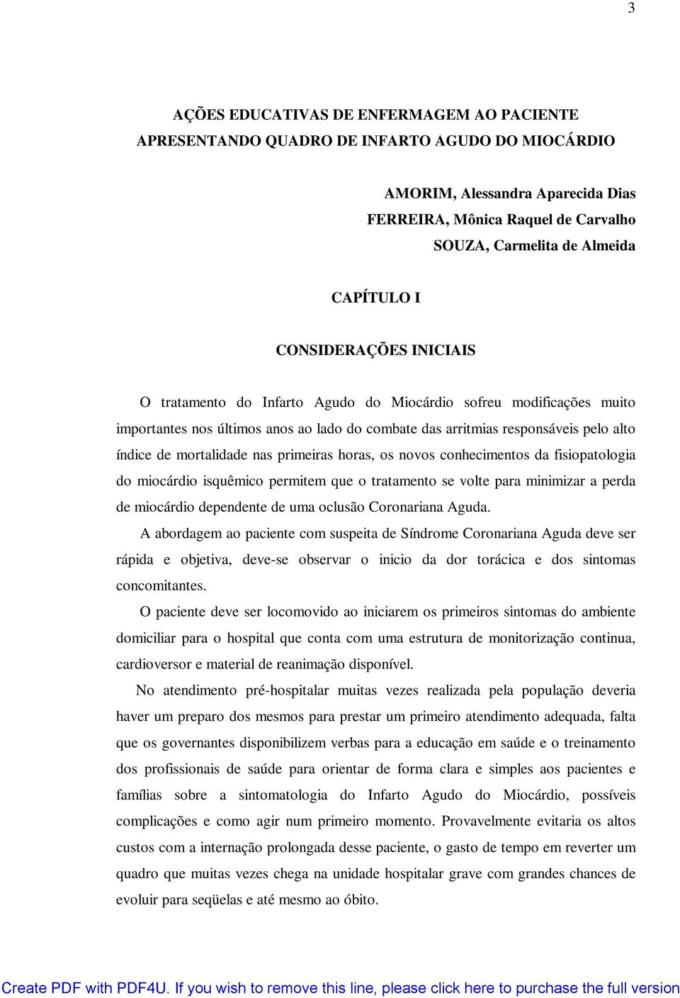 mortalidade nas primeiras horas, os novos conhecimentos da fisiopatologia do miocárdio isquêmico permitem que o tratamento se volte para minimizar a perda de miocárdio dependente de uma oclusão