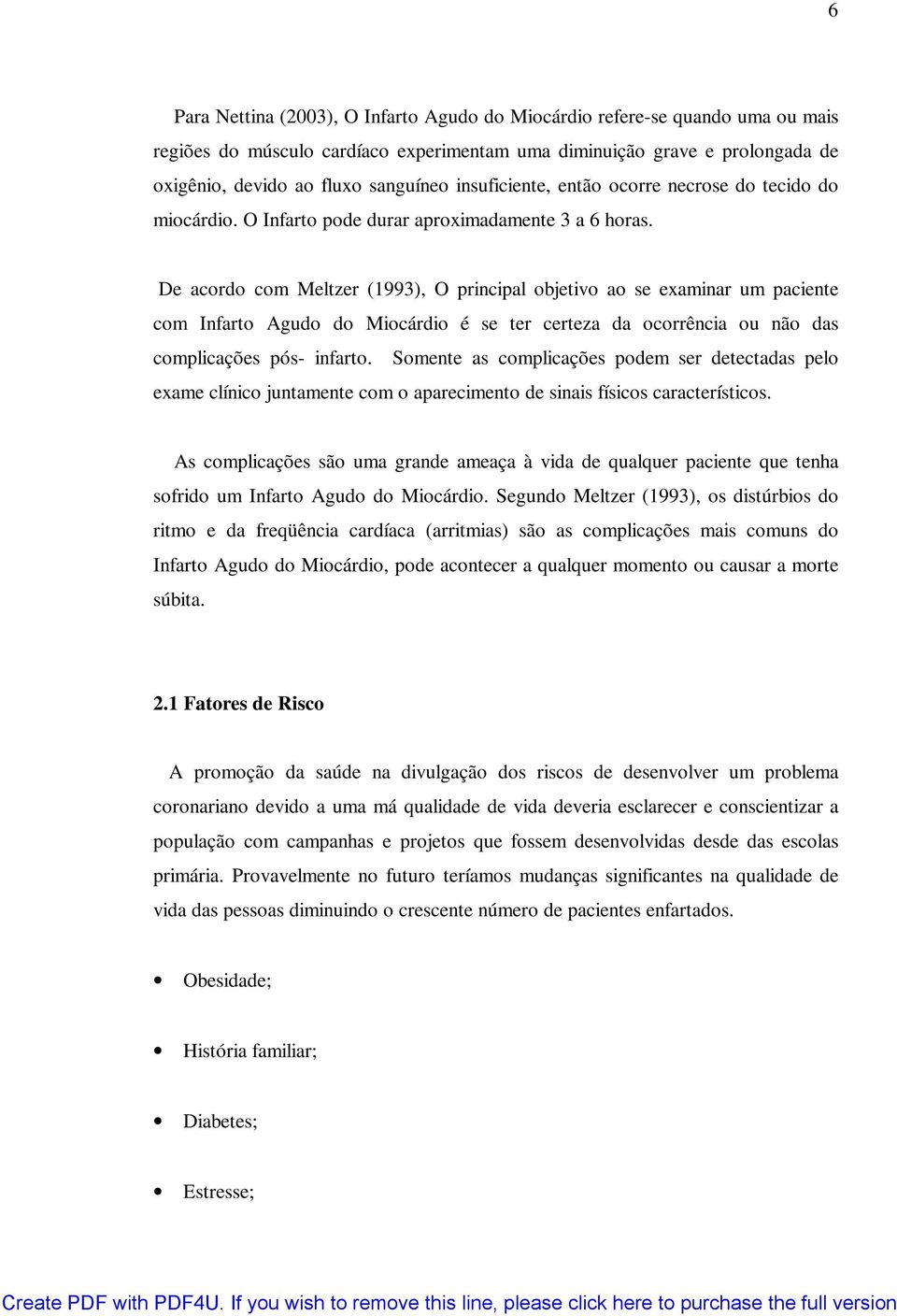 De acordo com Meltzer (1993), O principal objetivo ao se examinar um paciente com Infarto Agudo do Miocárdio é se ter certeza da ocorrência ou não das complicações pós- infarto.