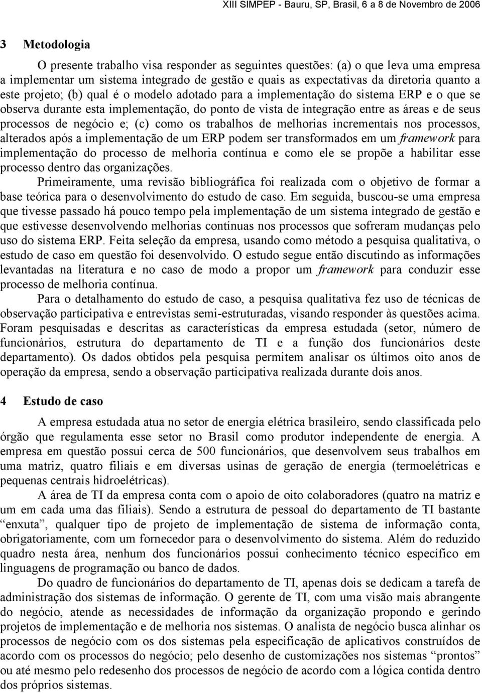 e; (c) como os trabalhos de melhorias incrementais nos processos, alterados após a implementação de um ERP podem ser transformados em um framework para implementação do processo de melhoria contínua