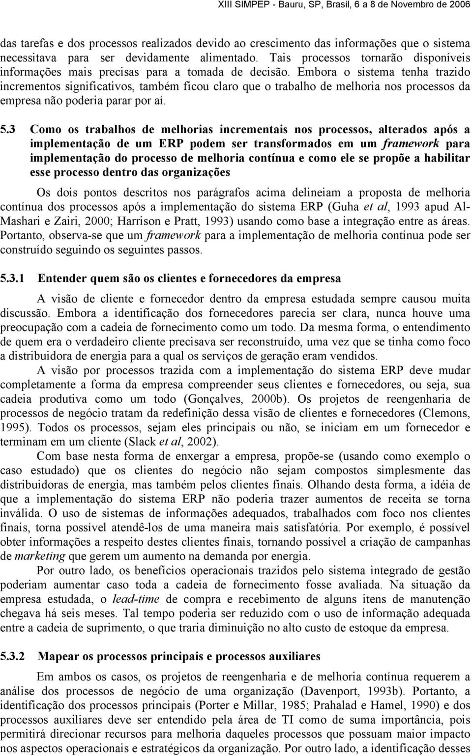 Embora o sistema tenha trazido incrementos significativos, também ficou claro que o trabalho de melhoria nos processos da empresa não poderia parar por aí. 5.