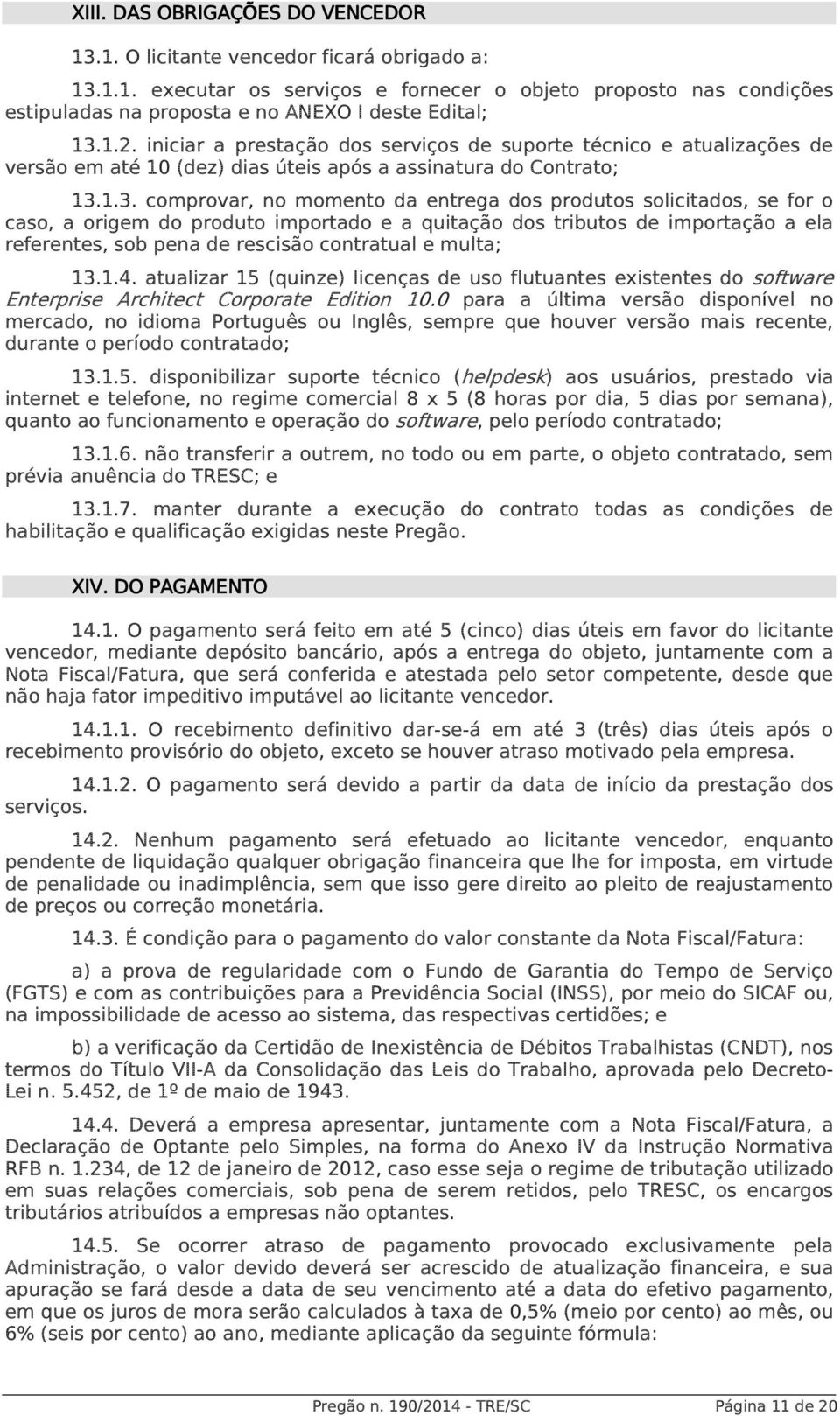 1.3. comprovar, no momento da entrega dos produtos solicitados, se for o caso, a origem do produto importado e a quitação dos tributos de importação a ela referentes, sob pena de rescisão contratual