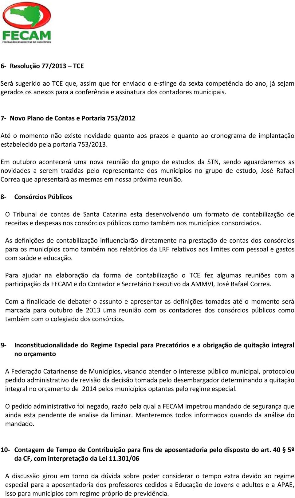 Em outubro acontecerá uma nova reunião do grupo de estudos da STN, sendo aguardaremos as novidades a serem trazidas pelo representante dos municípios no grupo de estudo, José Rafael Correa que