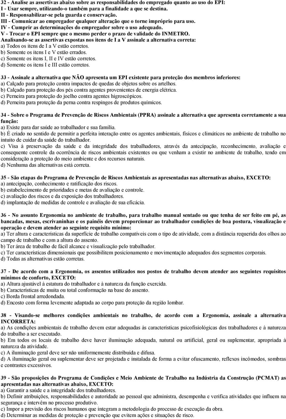 V - Trocar o EPI sempre que o mesmo perder o prazo de validade do INMETRO.