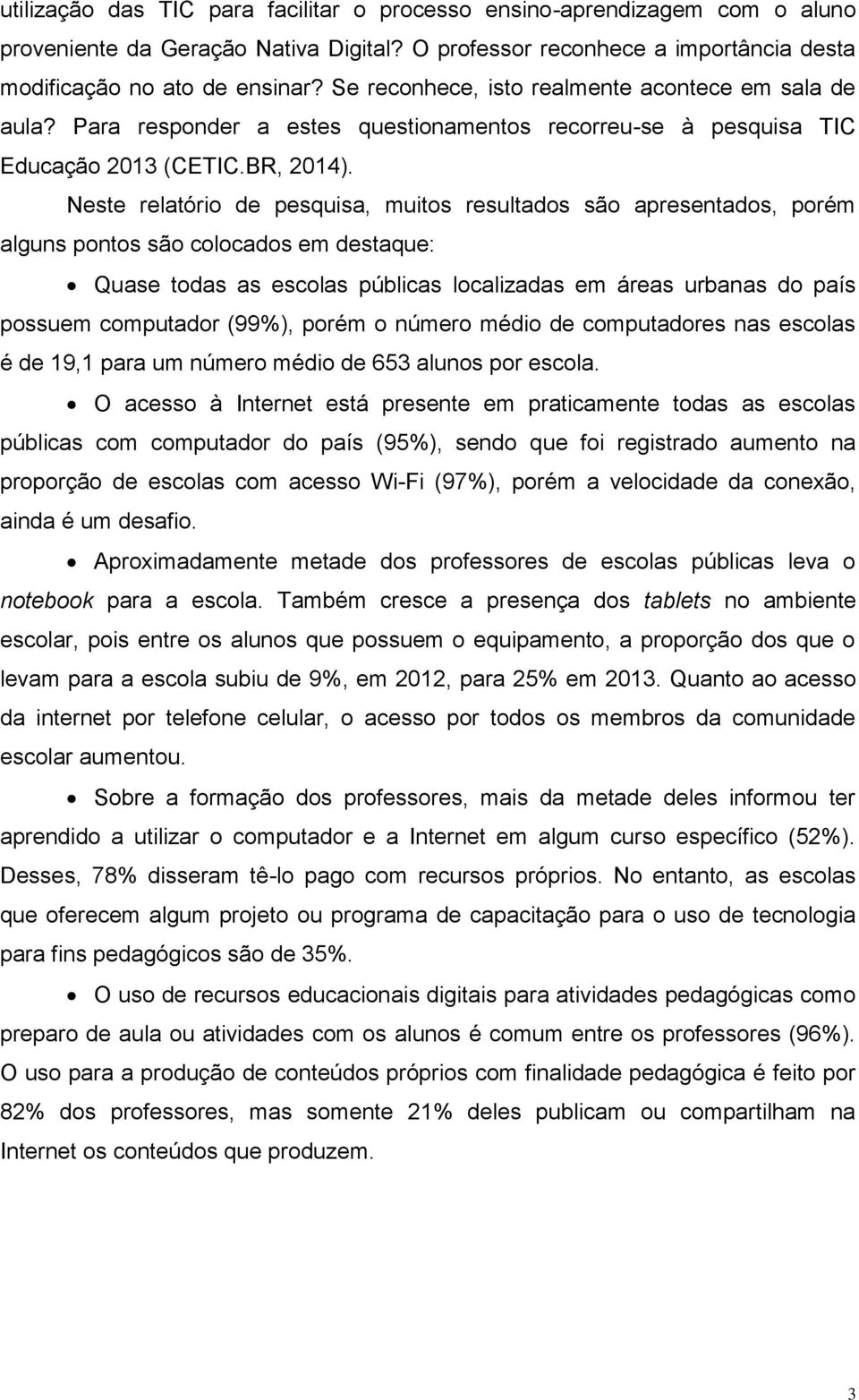 Neste relatório de pesquisa, muitos resultados são apresentados, porém alguns pontos são colocados em destaque: Quase todas as escolas públicas localizadas em áreas urbanas do país possuem computador