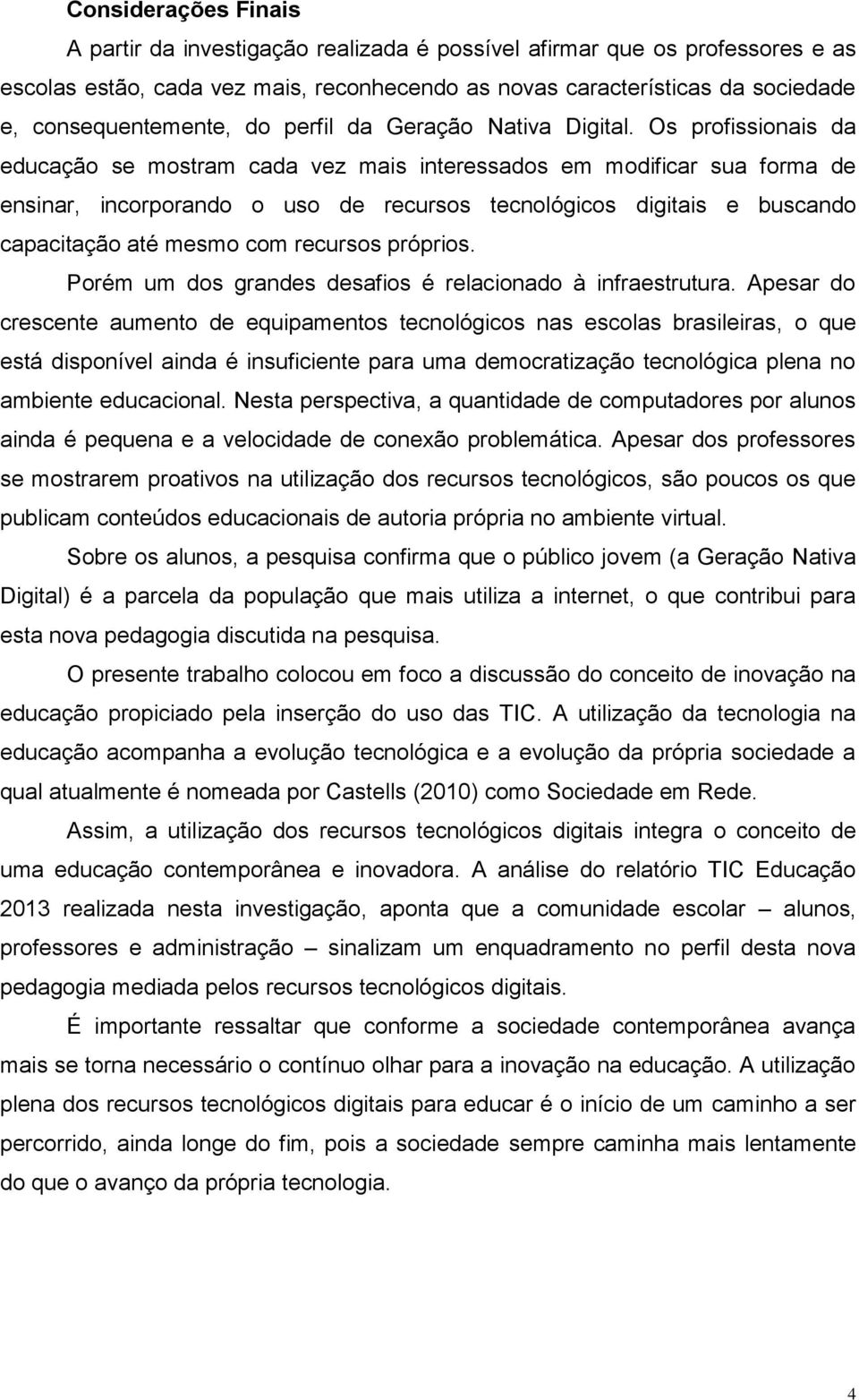 Os profissionais da educação se mostram cada vez mais interessados em modificar sua forma de ensinar, incorporando o uso de recursos tecnológicos digitais e buscando capacitação até mesmo com