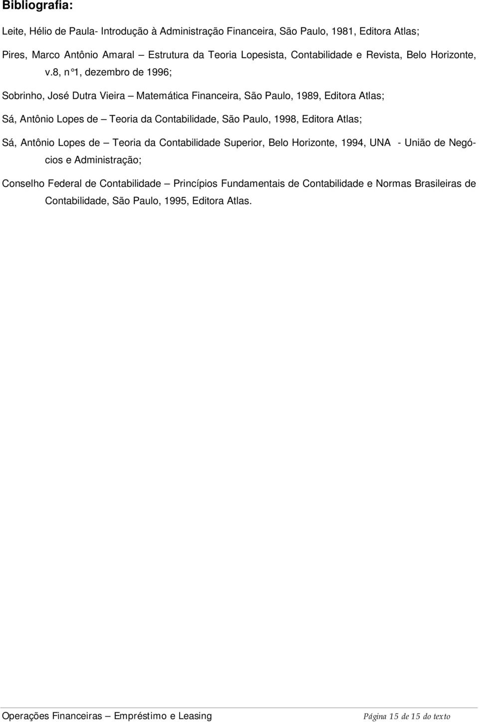 8, n 1, dezembro de 1996; Sobrinho, José Dutra Vieira Matemática Financeira, São Paulo, 1989, Editora Atlas; Sá, Antônio Lopes de Teoria da Contabilidade, São Paulo, 1998,