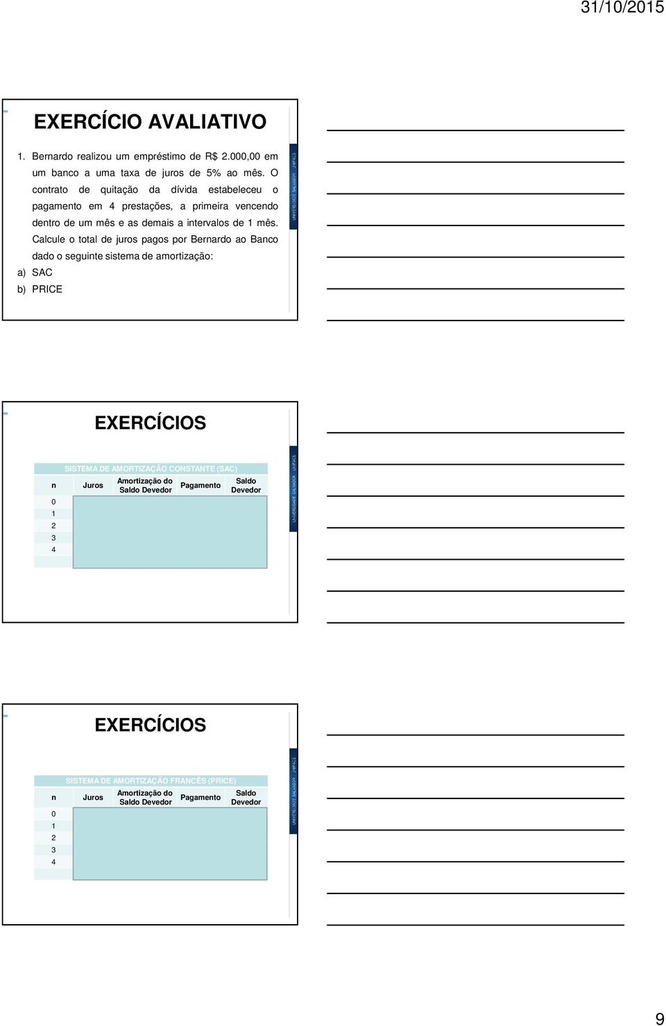 Calcule o total de juros pagos por Berardo ao Baco dado o seguite sistema de amortização: a) SAC b) PRICE EXERCÍCIOS SISTEMA DE AMORTIZAÇÃO CONSTANTE (SAC) Amortização do Pagameto 0 - - - 2.