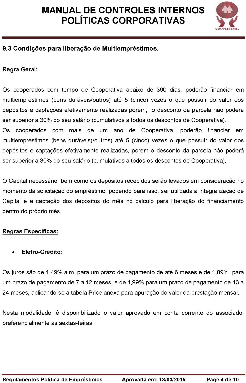 captações efetivamente realizadas porém, o desconto da parcela não poderá ser superior a 30% do seu salário (cumulativos a todos os descontos de Cooperativa).