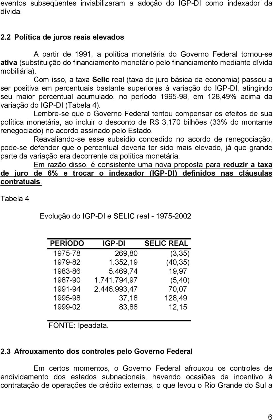 Com isso, a taxa Selic real (taxa de juro básica da economia) passou a ser positiva em percentuais bastante superiores à variação do IGP-DI, atingindo seu maior percentual acumulado, no período