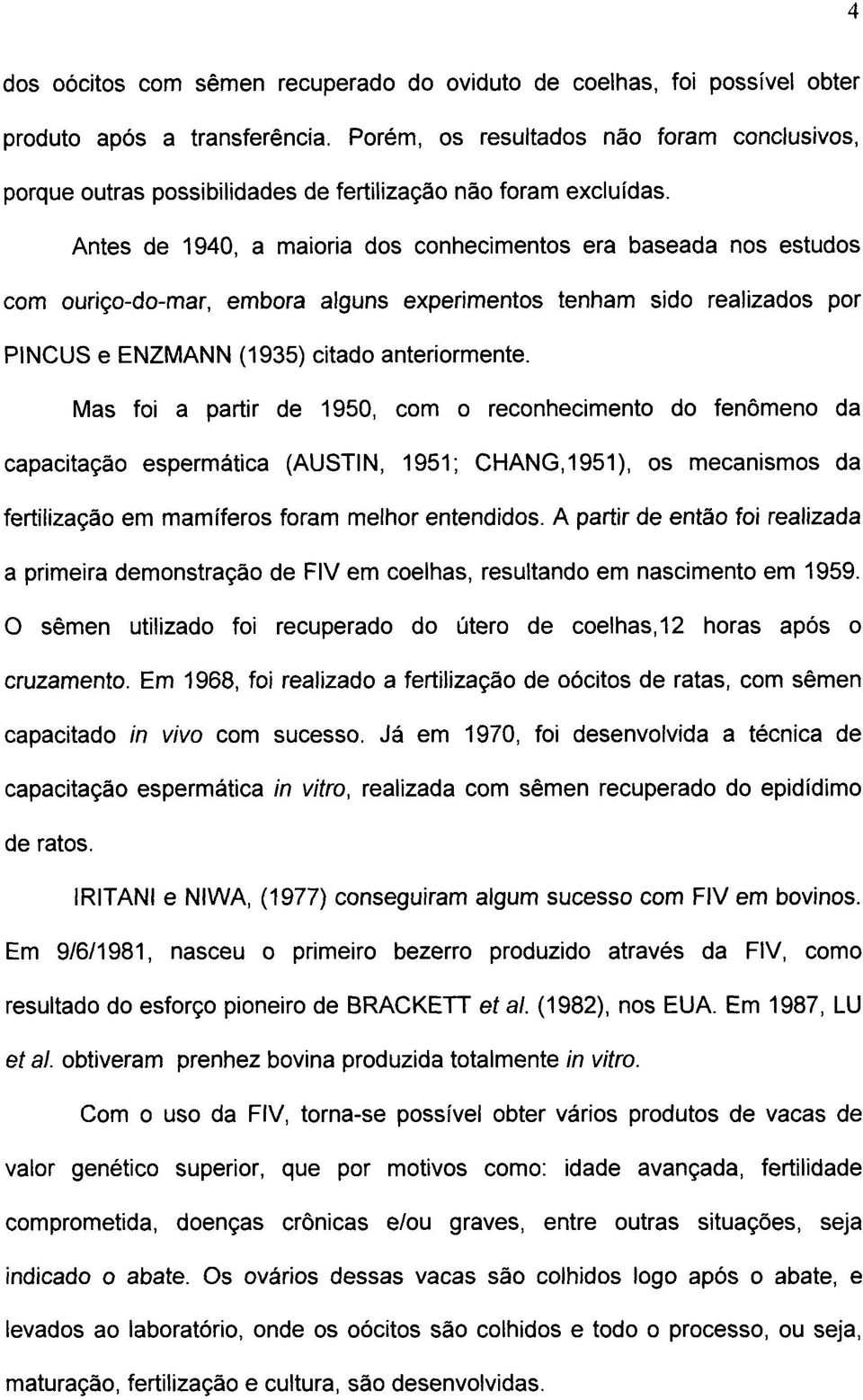 Antes de 1940, a maioria dos conhecimentos era baseada nos estudos com ouriço-do-mar, embora alguns experimentos tenham sido realizados por PINCUS e ENZMANN (1935) citado anteriormente.