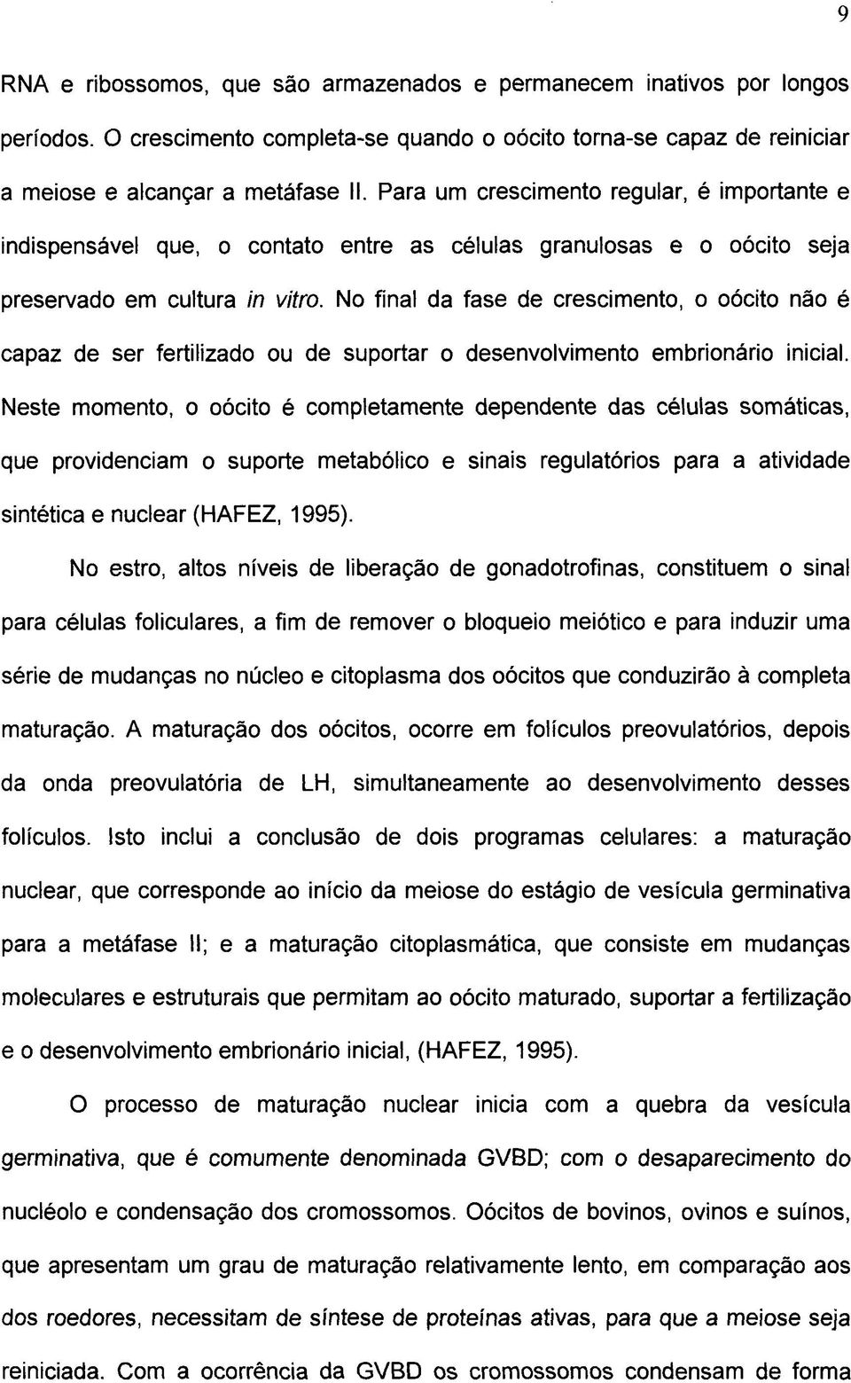 No final da fase de crescimento, o oócito não é capaz de ser fertilizado ou de suportar o desenvolvimento embrionário inicial.