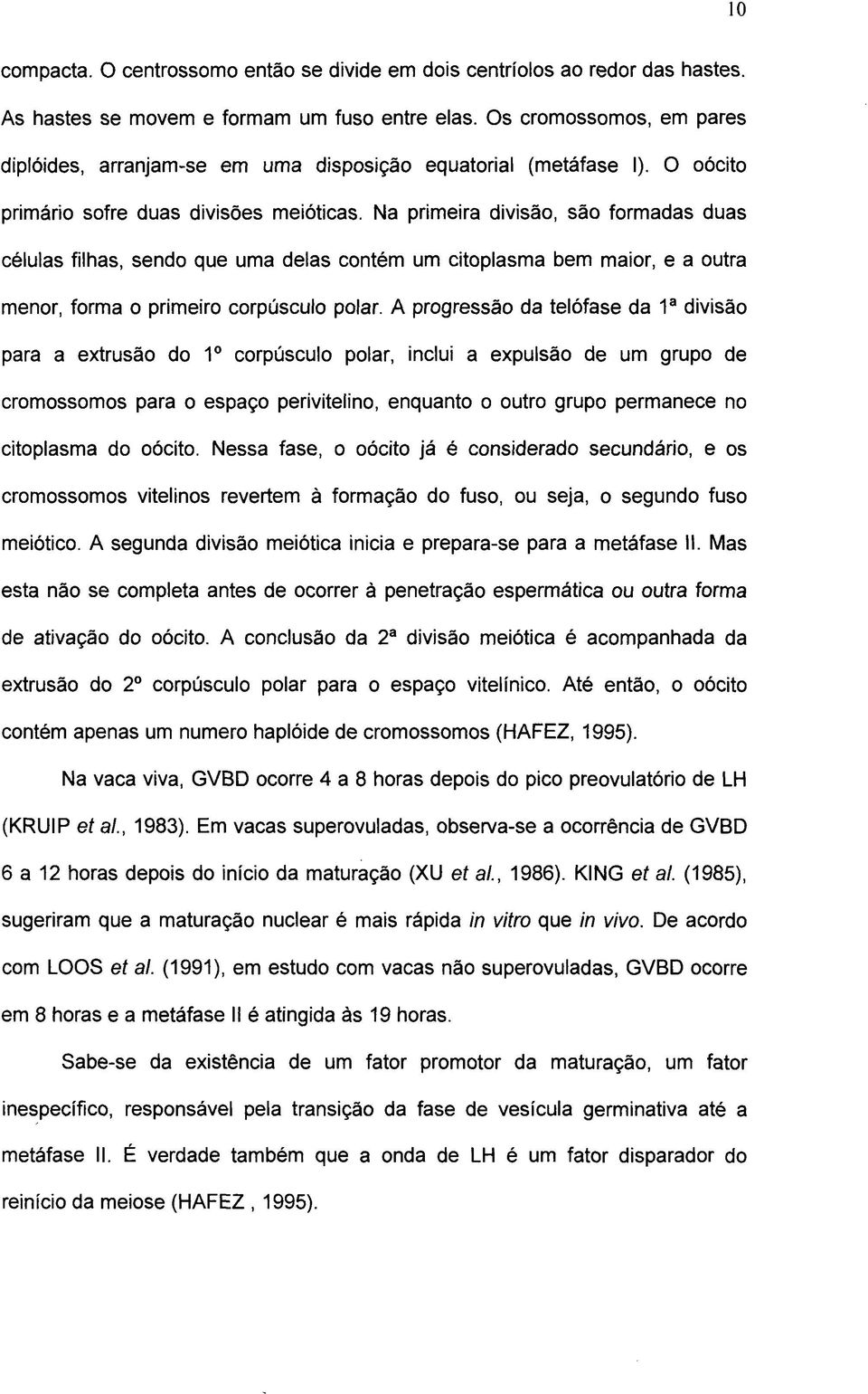 Na primeira divisão, são formadas duas células filhas, sendo que uma delas contém um citoplasma bem maior, e a outra menor, forma o primeiro corpúsculo polar.