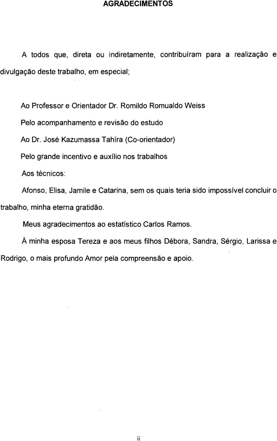 José Kazumassa Tahíra (Co-orientador) Pelo grande incentivo e auxílio nos trabalhos Aos técnicos: Afonso, Elisa, Jamile e Catarina, sem os quais teria