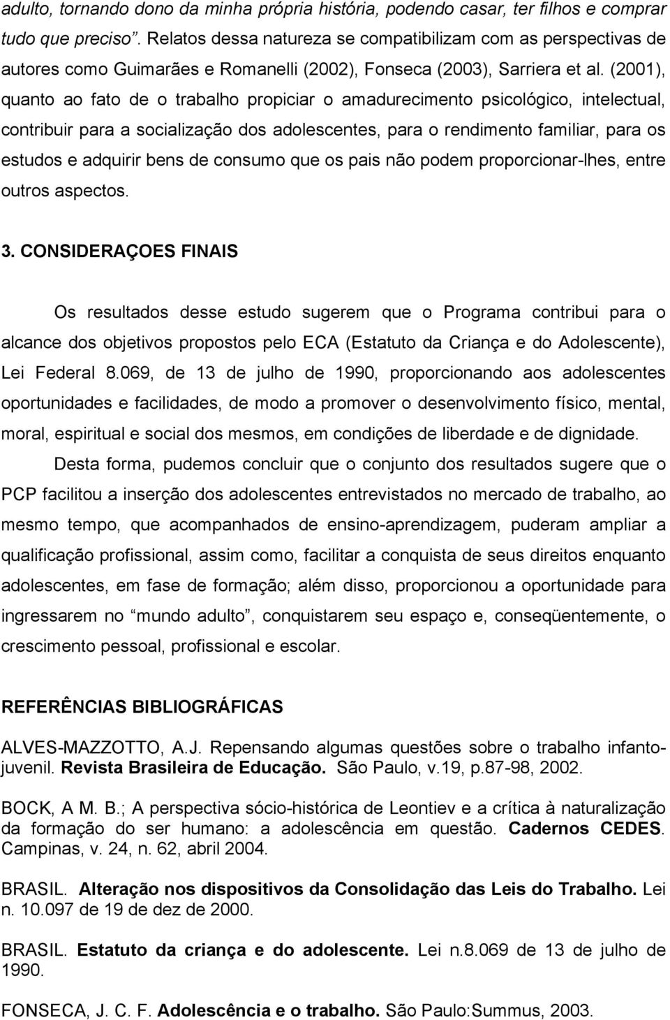 (2001), quanto ao fato de o trabalho propiciar o amadurecimento psicológico, intelectual, contribuir para a socialização dos adolescentes, para o rendimento familiar, para os estudos e adquirir bens