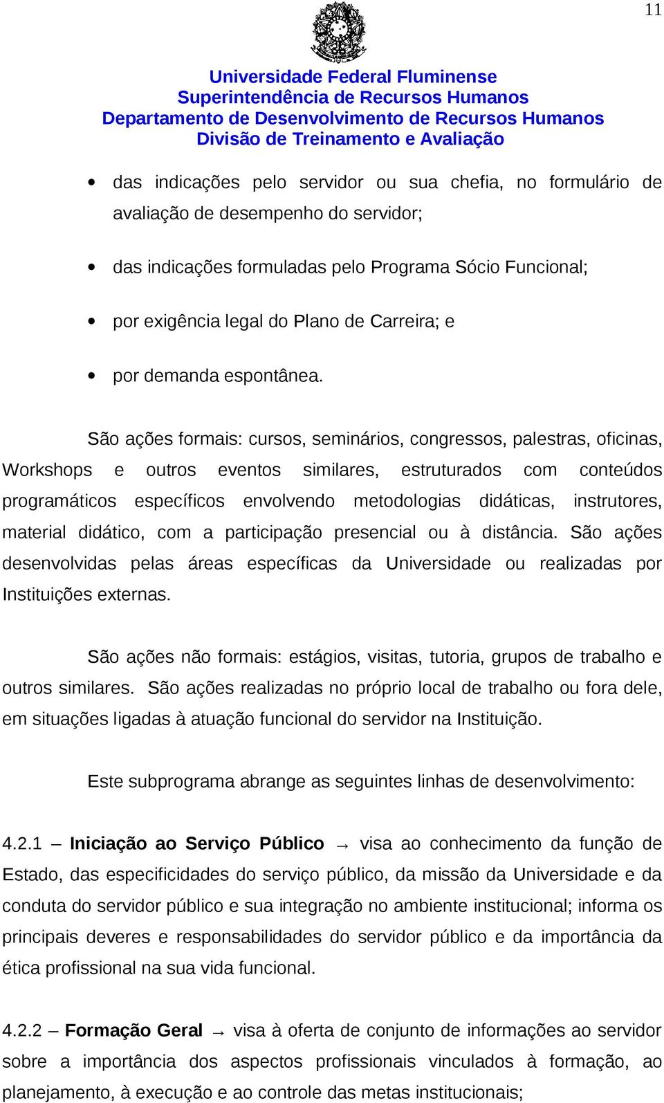 São ações formais: cursos, seminários, congressos, palestras, oficinas, Workshops e outros eventos similares, estruturados com conteúdos programáticos específicos envolvendo metodologias didáticas,