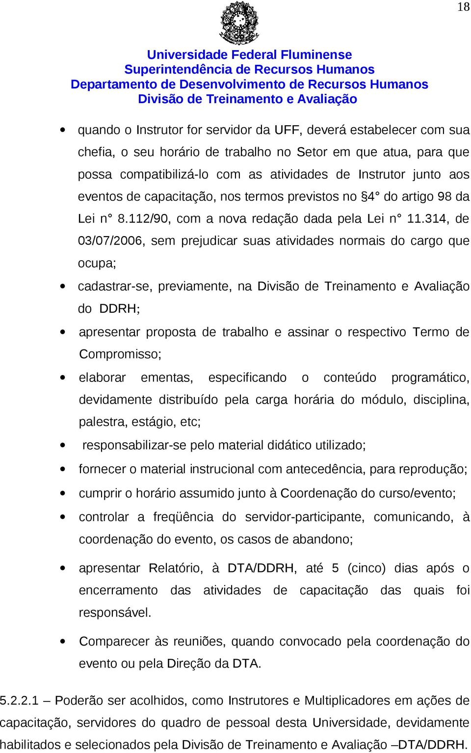 314, de 03/07/2006, sem prejudicar suas atividades normais do cargo que ocupa; cadastrar-se, previamente, na do DDRH; apresentar proposta de trabalho e assinar o respectivo Termo de Compromisso;