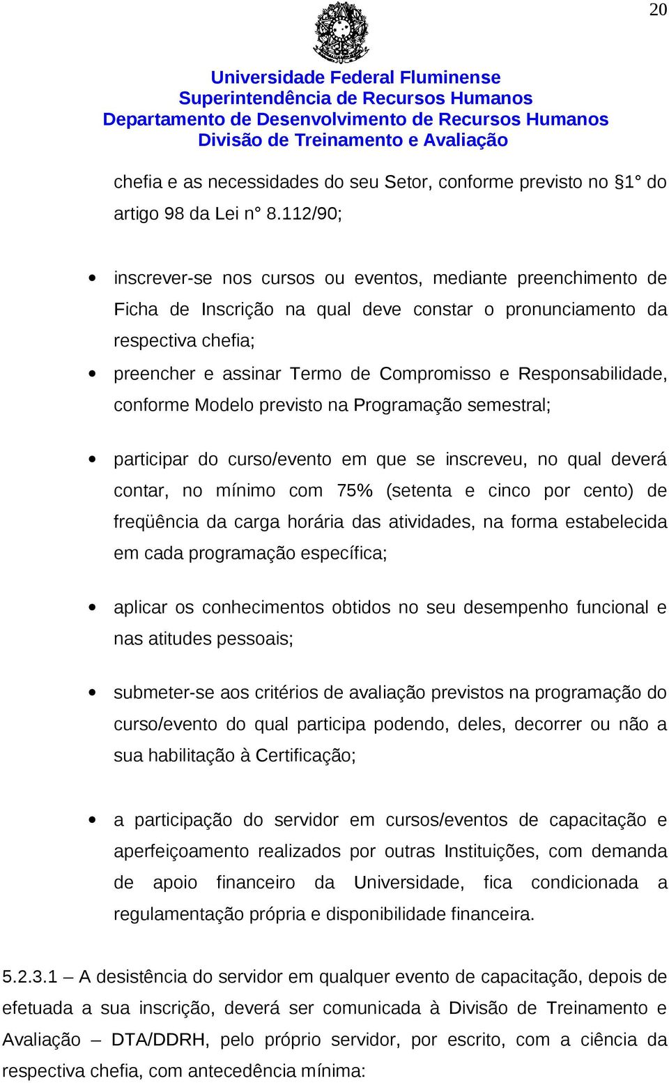 Responsabilidade, conforme Modelo previsto na Programação semestral; participar do curso/evento em que se inscreveu, no qual deverá contar, no mínimo com 75% (setenta e cinco por cento) de freqüência