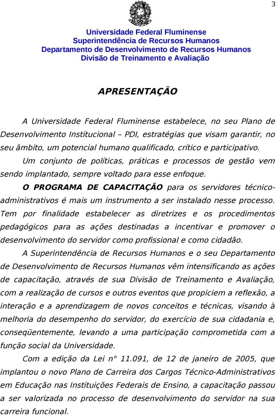 O PROGRAMA DE CAPACITAÇÃO para os servidores técnicoadministrativos é mais um instrumento a ser instalado nesse processo.