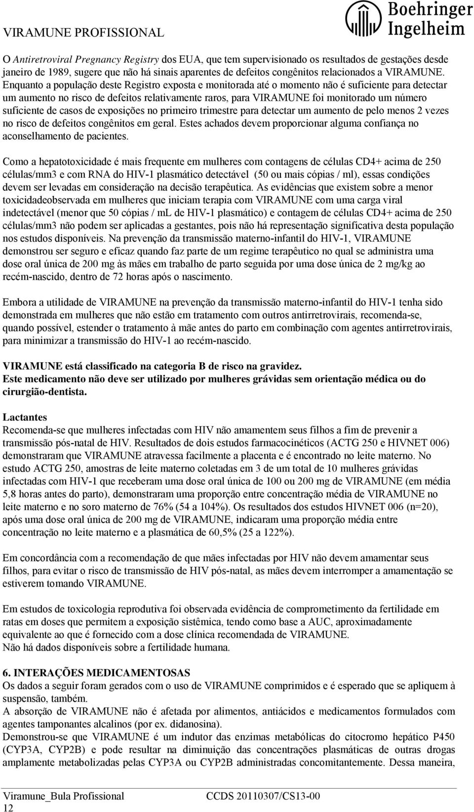 Enquanto a população deste Registro exposta e monitorada até o momento não é suficiente para detectar um aumento no risco de defeitos relativamente raros, para VIRAMUNE foi monitorado um número