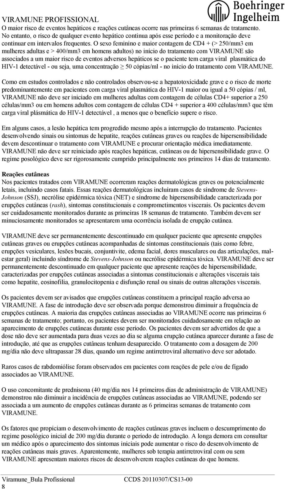 O sexo feminino e maior contagem de CD4 + (> 250/mm3 em mulheres adultas e > 400/mm3 em homens adultos) no início do tratamento com VIRAMUNE são associados a um maior risco de eventos adversos