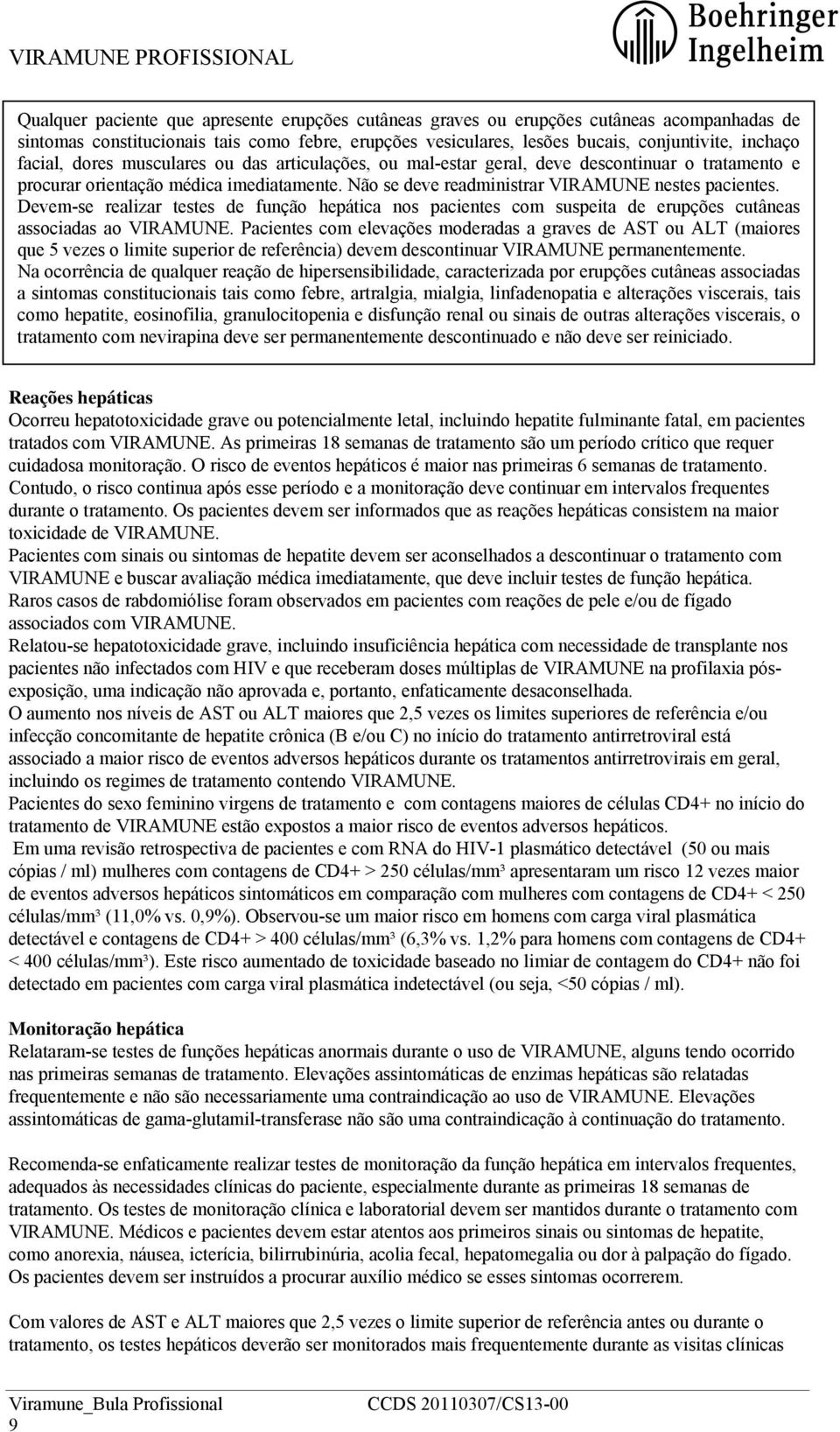 Devem-se realizar testes de função hepática nos pacientes com suspeita de erupções cutâneas associadas ao VIRAMUNE.