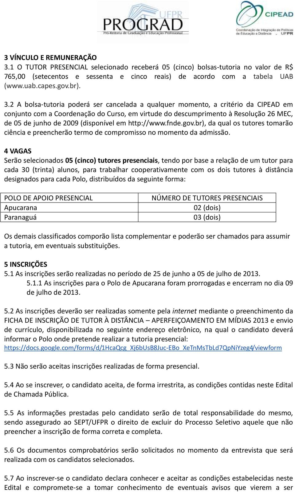 2 A bolsa-tutoria poderá ser cancelada a qualquer momento, a critério da CIPEAD em conjunto com a Coordenação do Curso, em virtude do descumprimento à Resolução 26 MEC, de 05 de junho de 2009