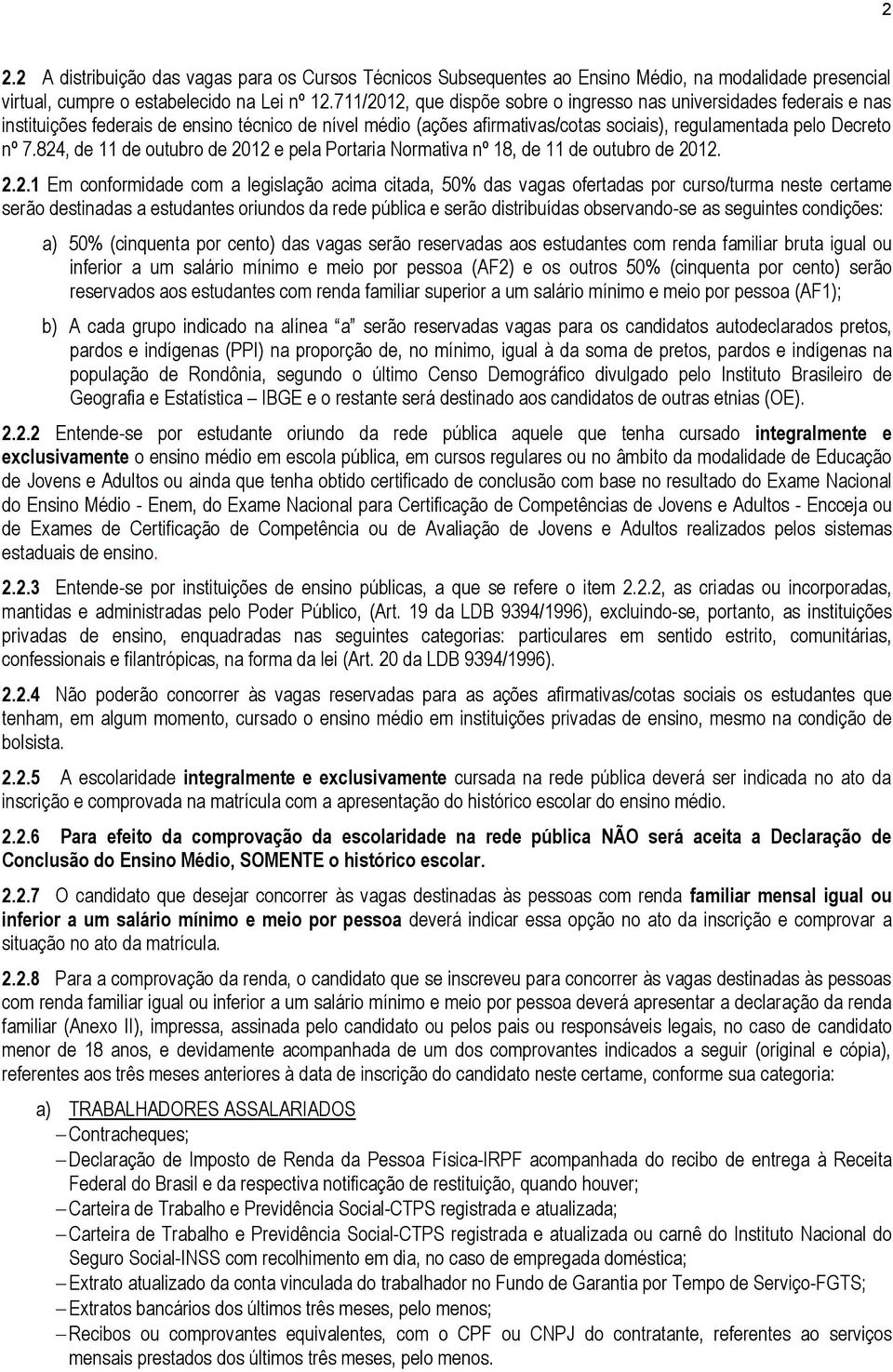 824, de 11 de outubro de 2012 e pela Portaria Normativa nº 18, de 11 de outubro de 2012. 2.2.1 Em conformidade com a legislação acima citada, 50% das vagas ofertadas por curso/turma neste certame