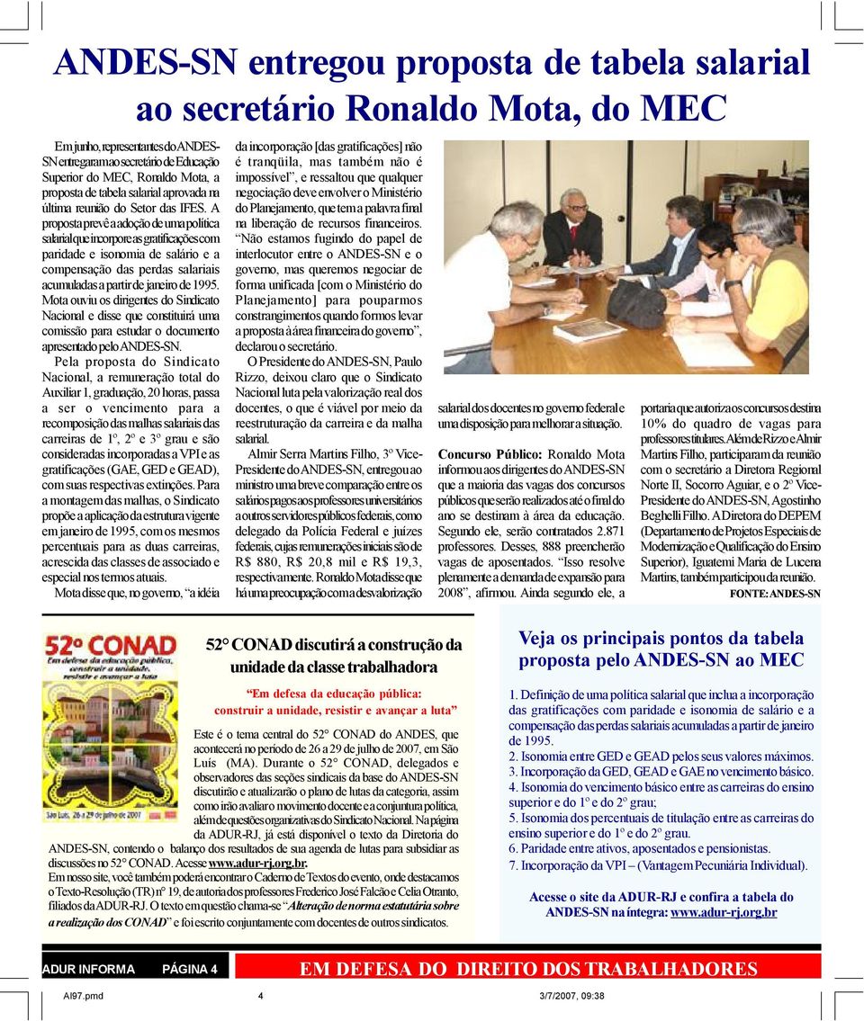 A proposta prevê a adoção de uma política salarial que incorpore as gratificações com paridade e isonomia de salário e a compensação das perdas salariais acumuladas a partir de janeiro de 1995.