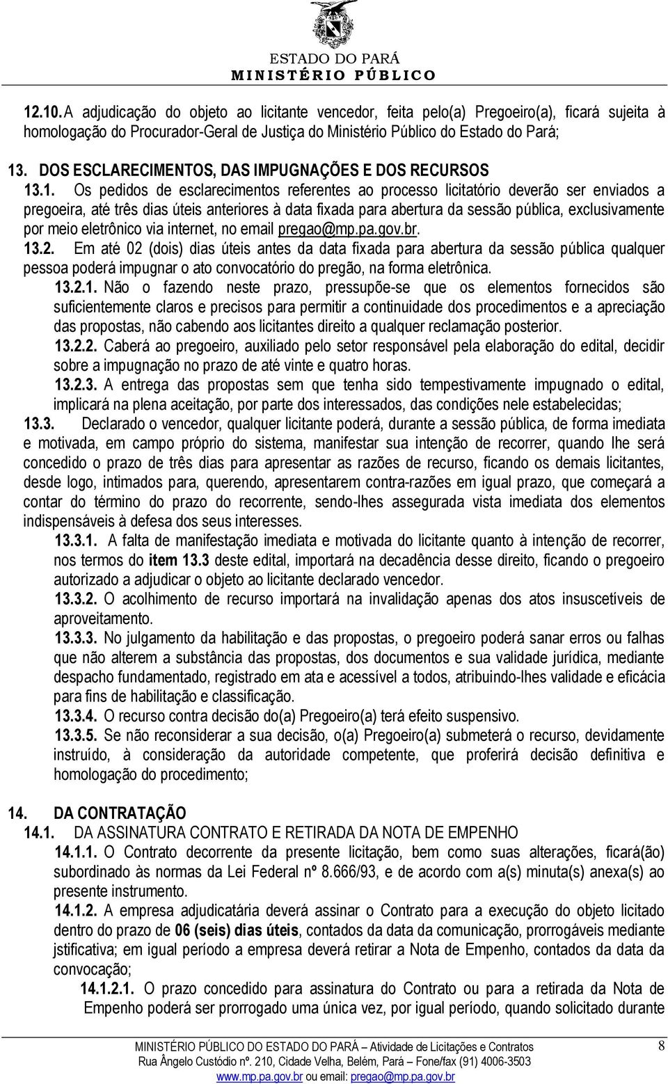 .1. Os pedidos de esclarecimentos referentes ao processo licitatório deverão ser enviados a pregoeira, até três dias úteis anteriores à data fixada para abertura da sessão pública, exclusivamente por