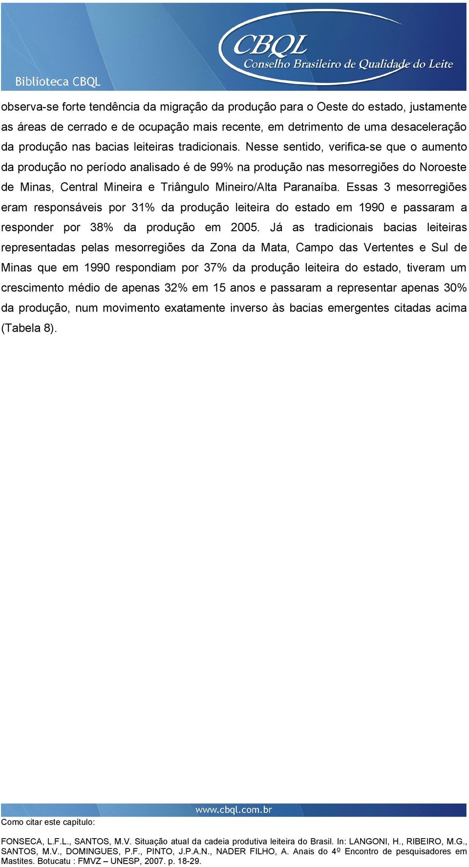 Nesse sentido, verifica-se que o aumento da produção no período analisado é de 99% na produção nas mesorregiões do Noroeste de Minas, Central Mineira e Triângulo Mineiro/Alta Paranaíba.