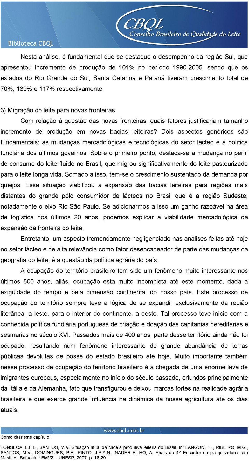 3) Migração do leite para novas fronteiras Com relação à questão das novas fronteiras, quais fatores justificariam tamanho incremento de produção em novas bacias leiteiras?