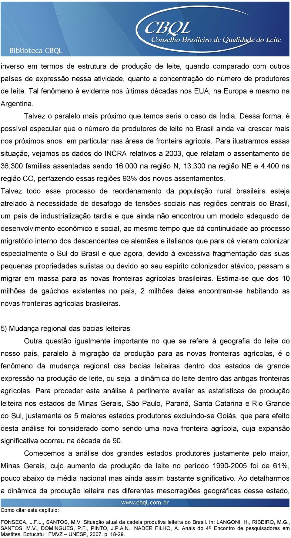 Dessa forma, é possível especular que o número de produtores de leite no Brasil ainda vai crescer mais nos próximos anos, em particular nas áreas de fronteira agrícola.