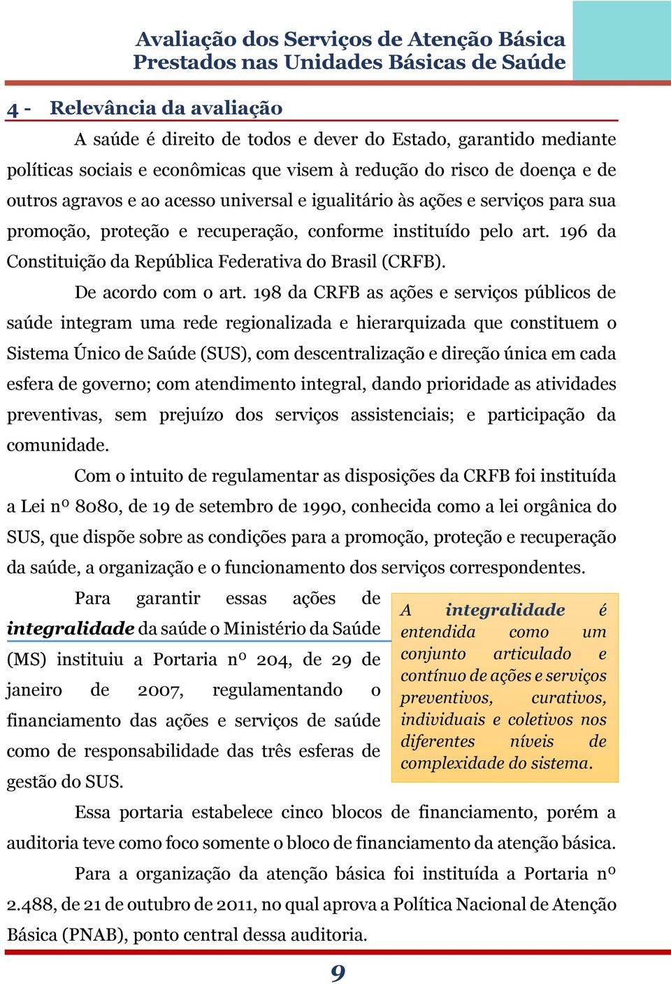 198 da CRFB as ações e serviços públicos de saúde integram uma rede regionalizada e hierarquizada que constituem o Sistema Único de Saúde (SUS), com descentralização e direção única em cada esfera de