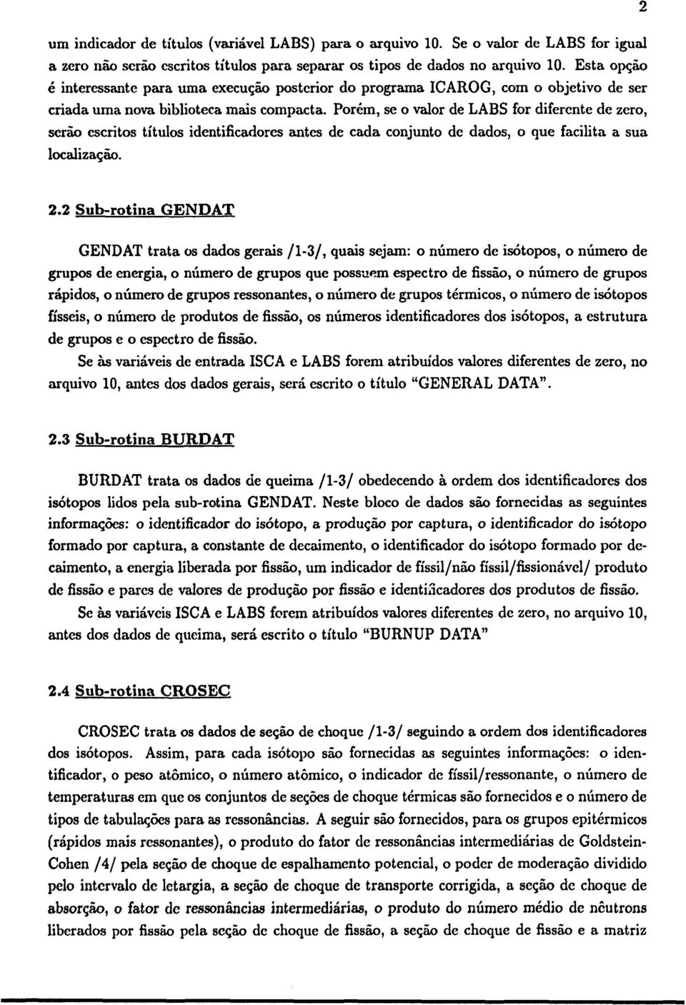 Porém, se o valor de LABS for diferente de zero, serão escritos títulos identificadores antes de cada conjunto de dados, o que facilita a sua localização. 2.