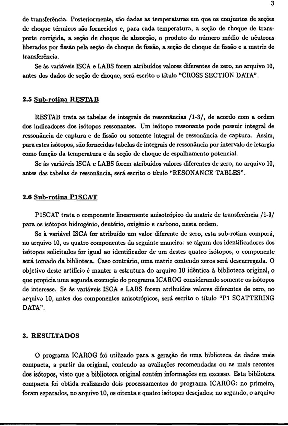 absorção, o produto do número médio de neutrons liberados por fissão pela seção de choque de fissão, a seção de choque de fissão e a matriz  Se as variáveis ISCA e LABS forem atribuídos valores