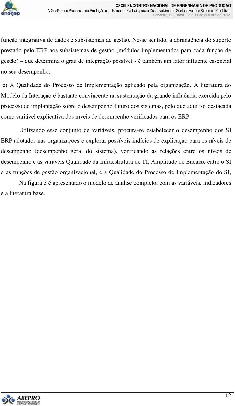 influente essencial no seu desempenho; c) A Qualidade do Processo de Implementação aplicado pela organização.