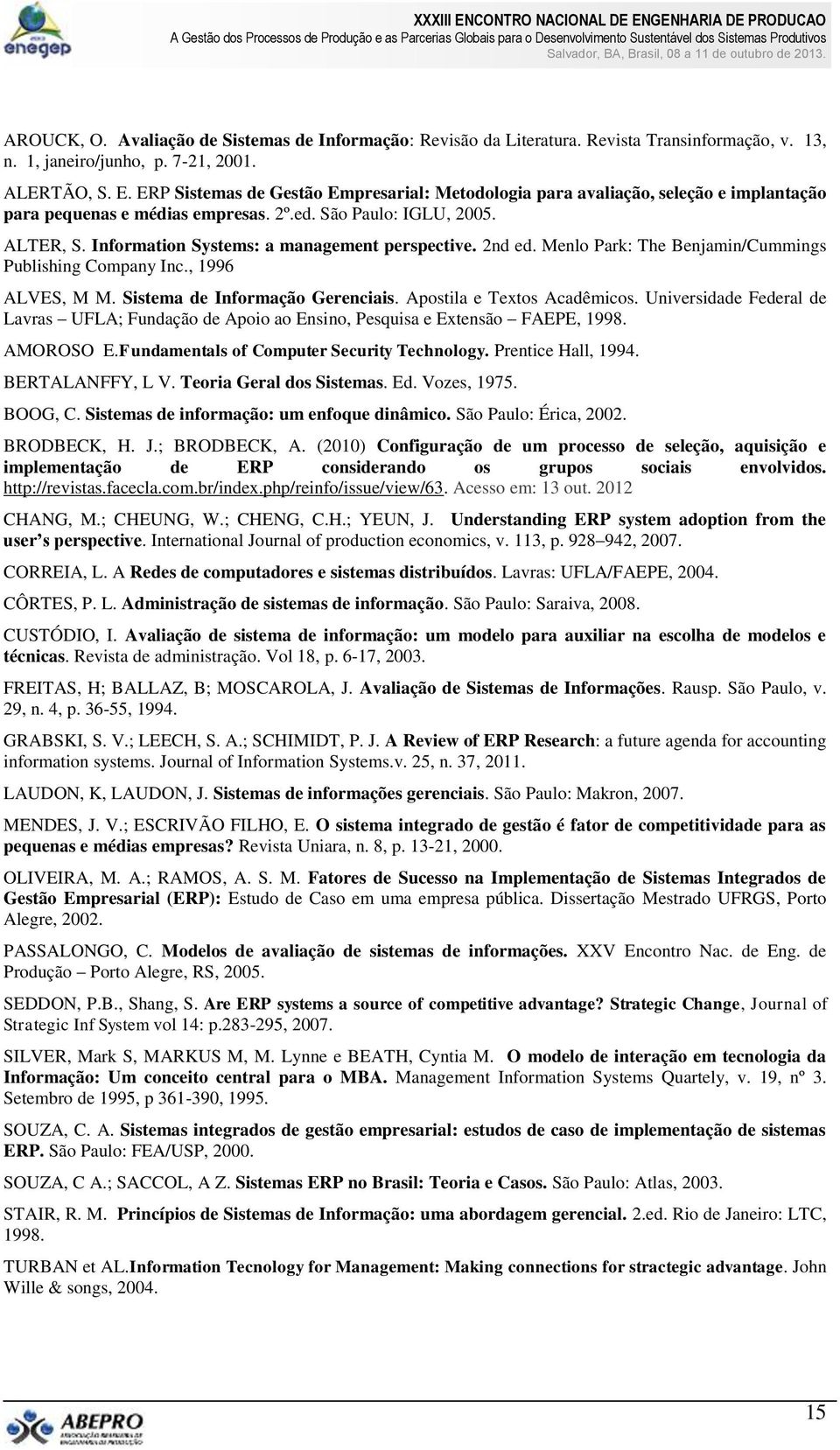 Information Systems: a management perspective. 2nd ed. Menlo Park: The Benjamin/Cummings Publishing Company Inc., 1996 ALVES, M M. Sistema de Informação Gerenciais. Apostila e Textos Acadêmicos.