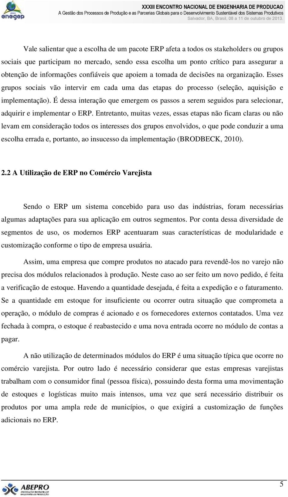 É dessa interação que emergem os passos a serem seguidos para selecionar, adquirir e implementar o ERP.