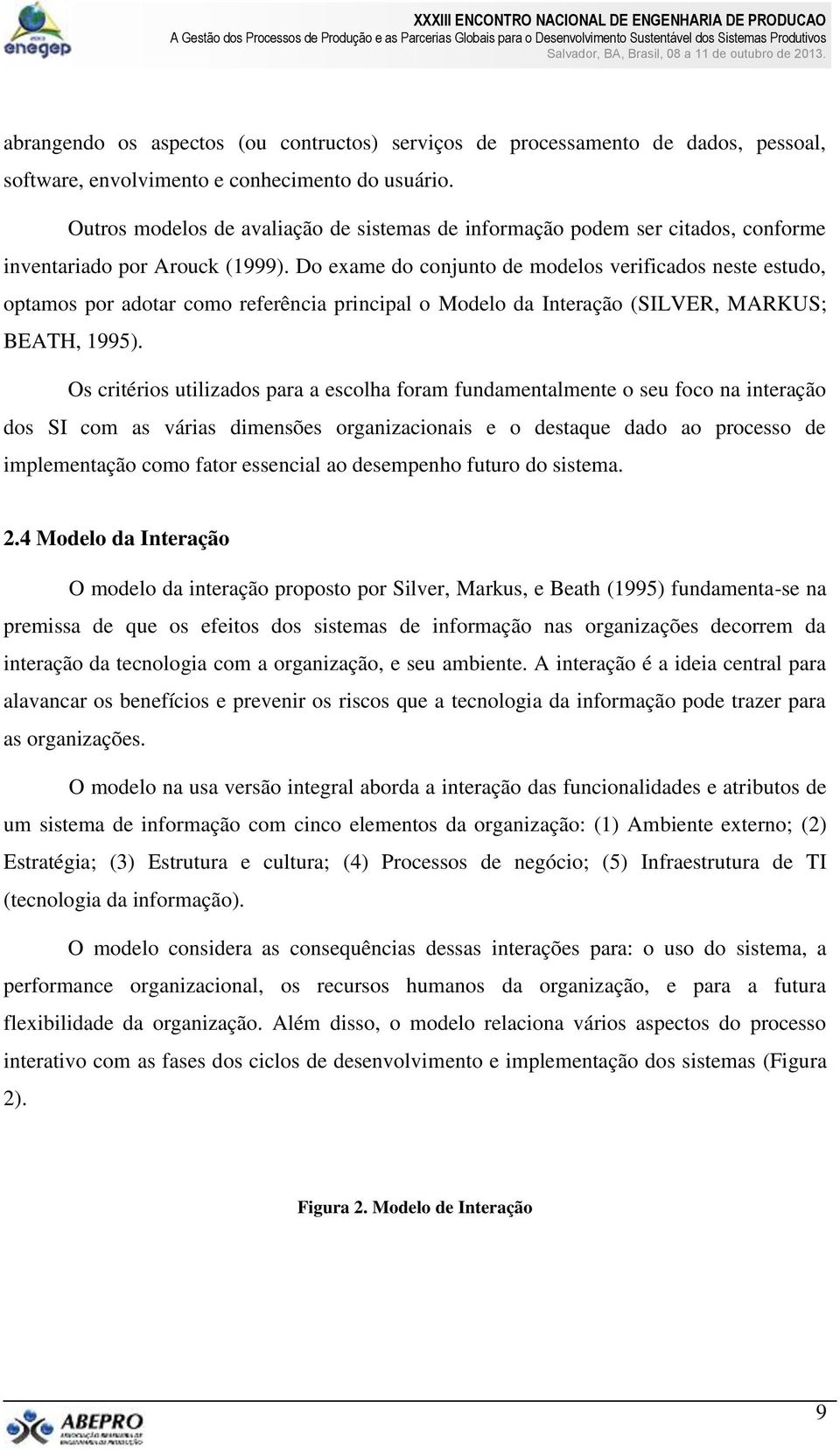 Do exame do conjunto de modelos verificados neste estudo, optamos por adotar como referência principal o Modelo da Interação (SILVER, MARKUS; BEATH, 1995).