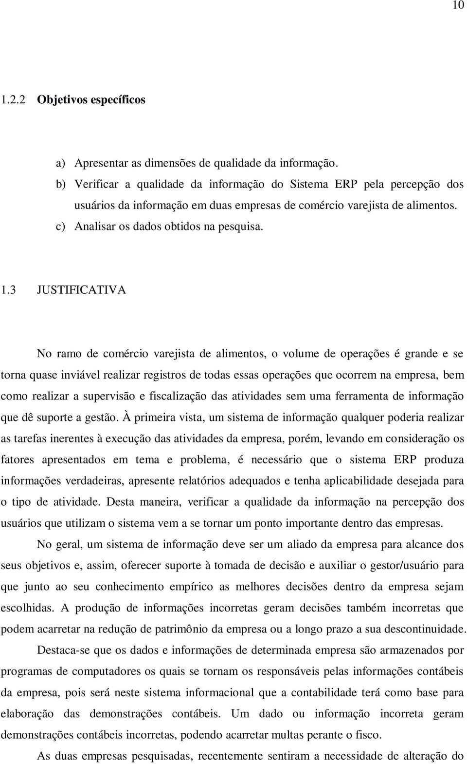 3 JUSTIFICATIVA No ramo de comércio varejista de alimentos, o volume de operações é grande e se torna quase inviável realizar registros de todas essas operações que ocorrem na empresa, bem como