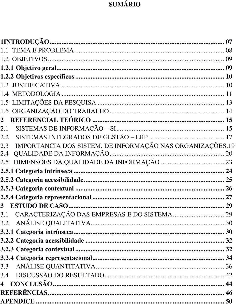 DE INFORMAÇÃO NAS ORGANIZAÇÕES.19 2.4 QUALIDADE DA INFORMAÇÃO... 20 2.5 DIMENSÕES DA QUALIDADE DA INFORMAÇÃO... 23 2.5.1 Categoria intrínseca... 24 2.5.2 Categoria acessibilidade... 25 2.5.3 Categoria contextual.