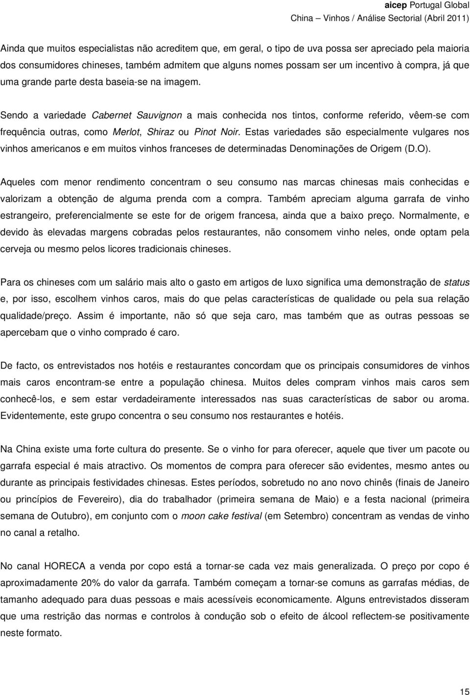 Sendo a variedade Cabernet Sauvignon a mais conhecida nos tintos, conforme referido, vêem-se com frequência outras, como Merlot, Shiraz ou Pinot Noir.