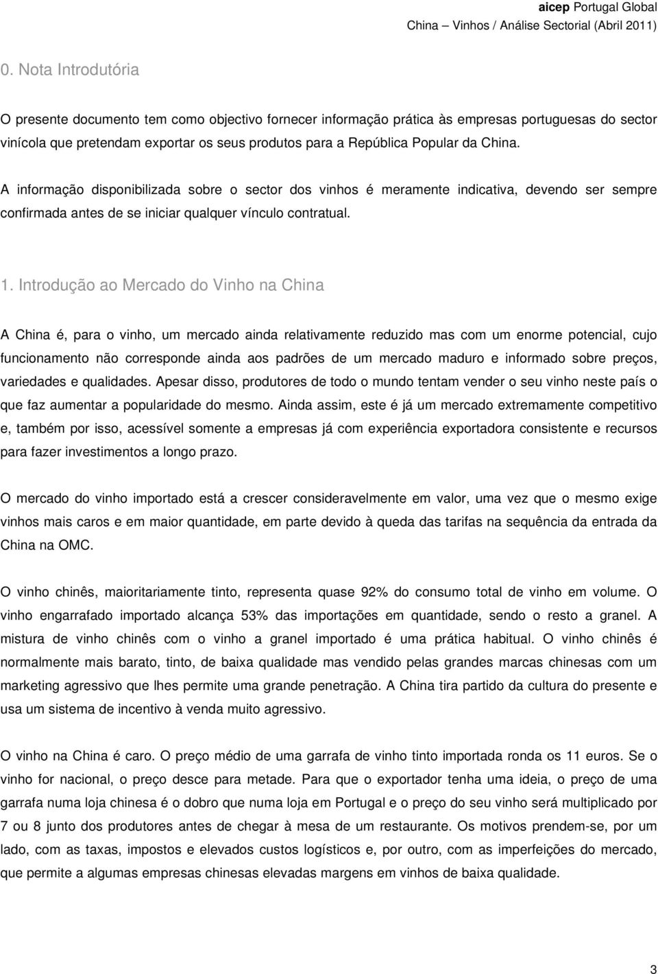 Introdução ao Mercado do Vinho na China A China é, para o vinho, um mercado ainda relativamente reduzido mas com um enorme potencial, cujo funcionamento não corresponde ainda aos padrões de um