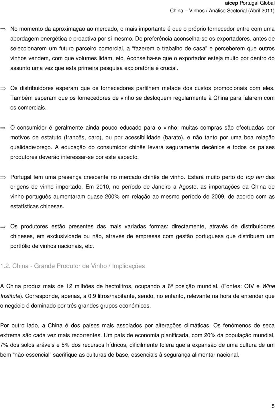 Aconselha-se que o exportador esteja muito por dentro do assunto uma vez que esta primeira pesquisa exploratória é crucial.