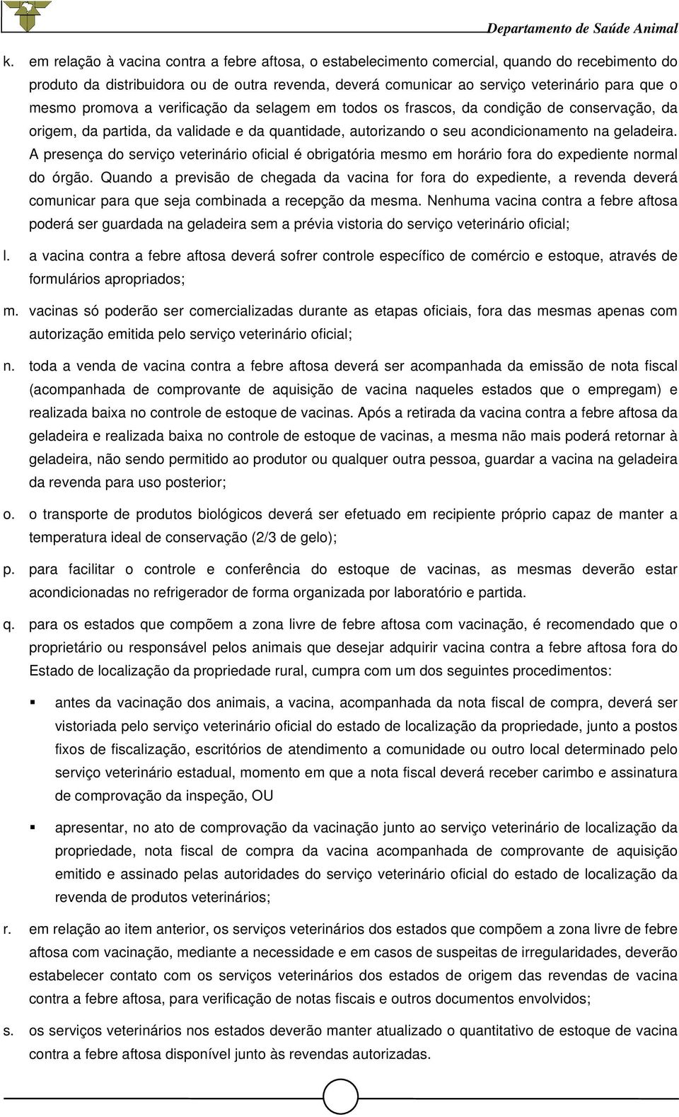 A presença do serviço veterinário oficial é obrigatória mesmo em horário fora do expediente normal do órgão.