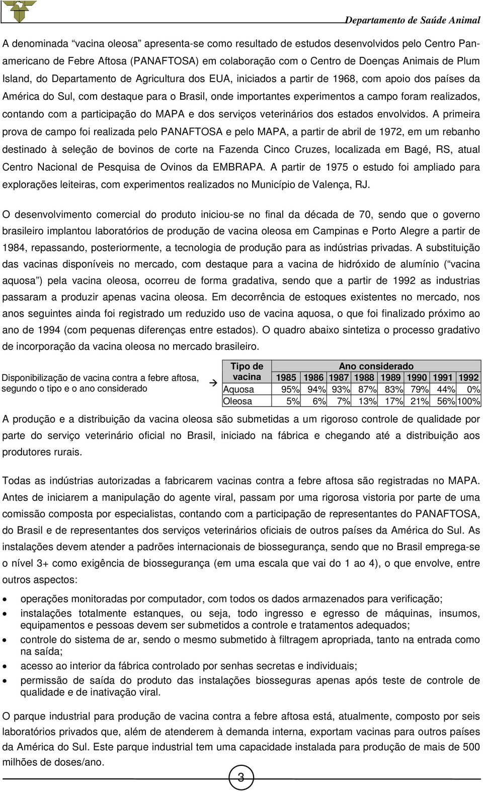 com a participação do MAPA e dos serviços veterinários dos estados envolvidos.