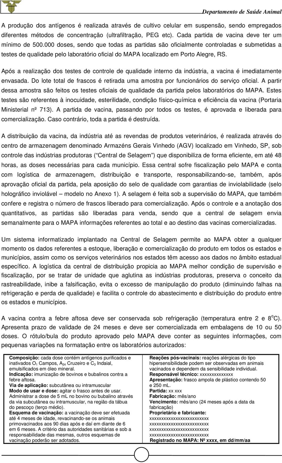 000 doses, sendo que todas as partidas são oficialmente controladas e submetidas a testes de qualidade pelo laboratório oficial do MAPA localizado em Porto Alegre, RS.