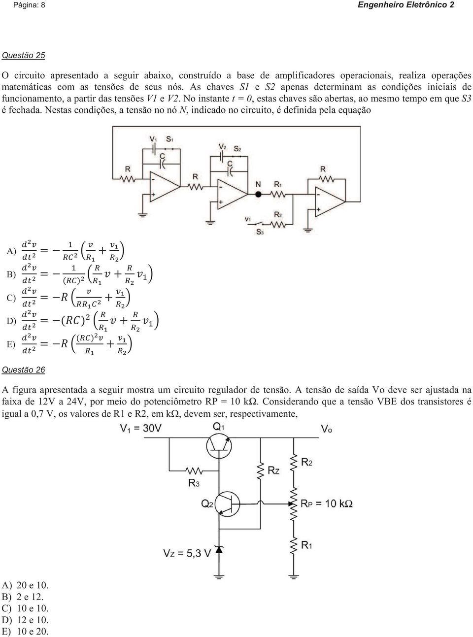 Nestas condições, a tensão no nó N, indicado no circuito, é definida pela equação A) B) C) D) E) Questão 26 A figura apresentada a seguir mostra um circuito regulador de tensão.
